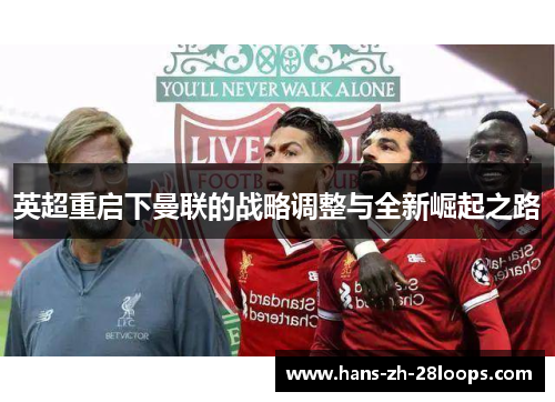 英超重启下曼联的战略调整与全新崛起之路 英超重启下曼联的战略调整与全新崛起之路