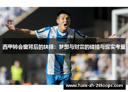 西甲转会窗背后的抉择:梦想与财富的碰撞与现实考量 西甲转会窗背后的抉择:梦想与财富的碰撞与现实考量