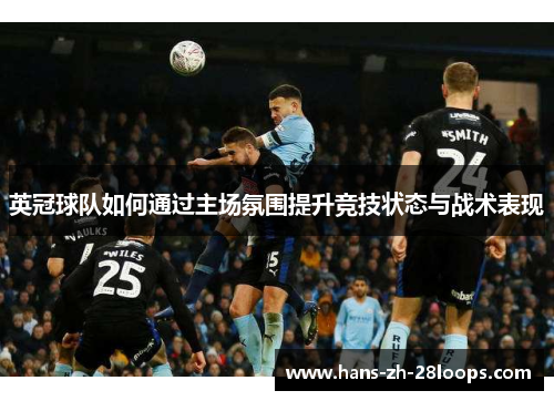英冠球队如何通过主场氛围提升竞技状态与战术表现