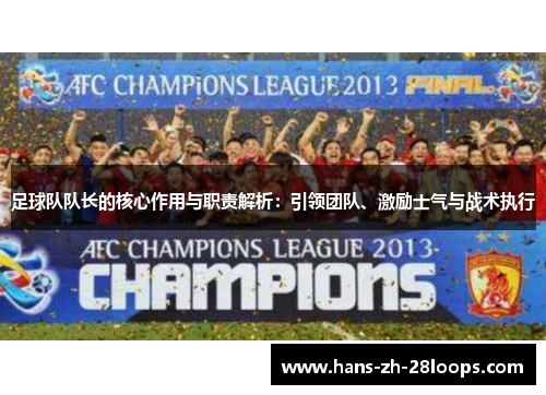 足球队队长的核心作用与职责解析：引领团队、激励士气与战术执行