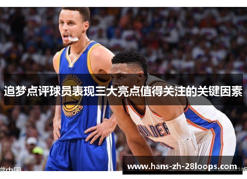 追梦点评球员表现三大亮点值得关注的关键因素