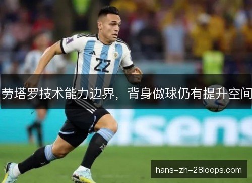 劳塔罗技术能力边界，背身做球仍有提升空间